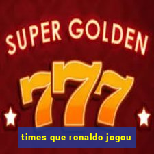 times que ronaldo jogou